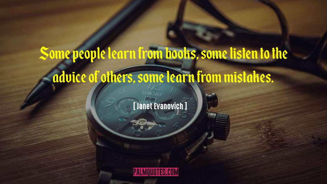 Janet Evanovich Quotes: Some people learn from books,