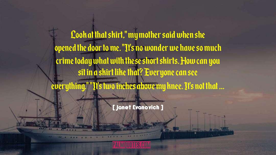 Janet Evanovich Quotes: Look at that skirt,