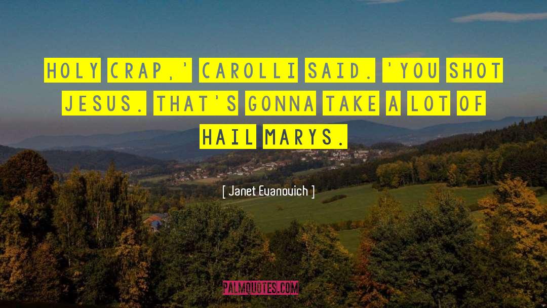 Janet Evanovich Quotes: Holy Crap,' Carolli said. 'You
