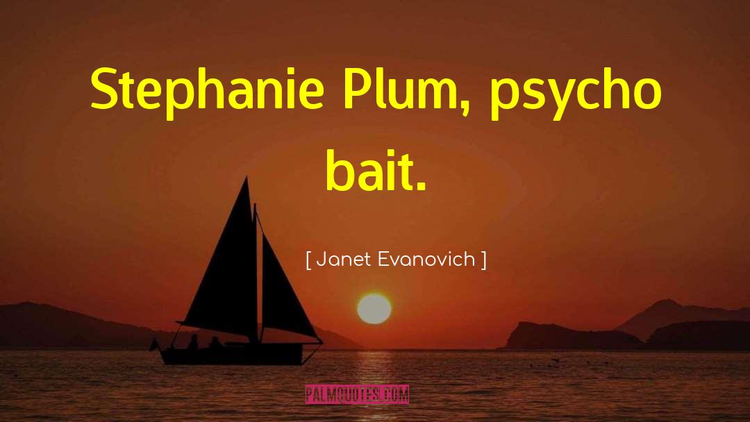 Janet Evanovich Quotes: Stephanie Plum, psycho bait.