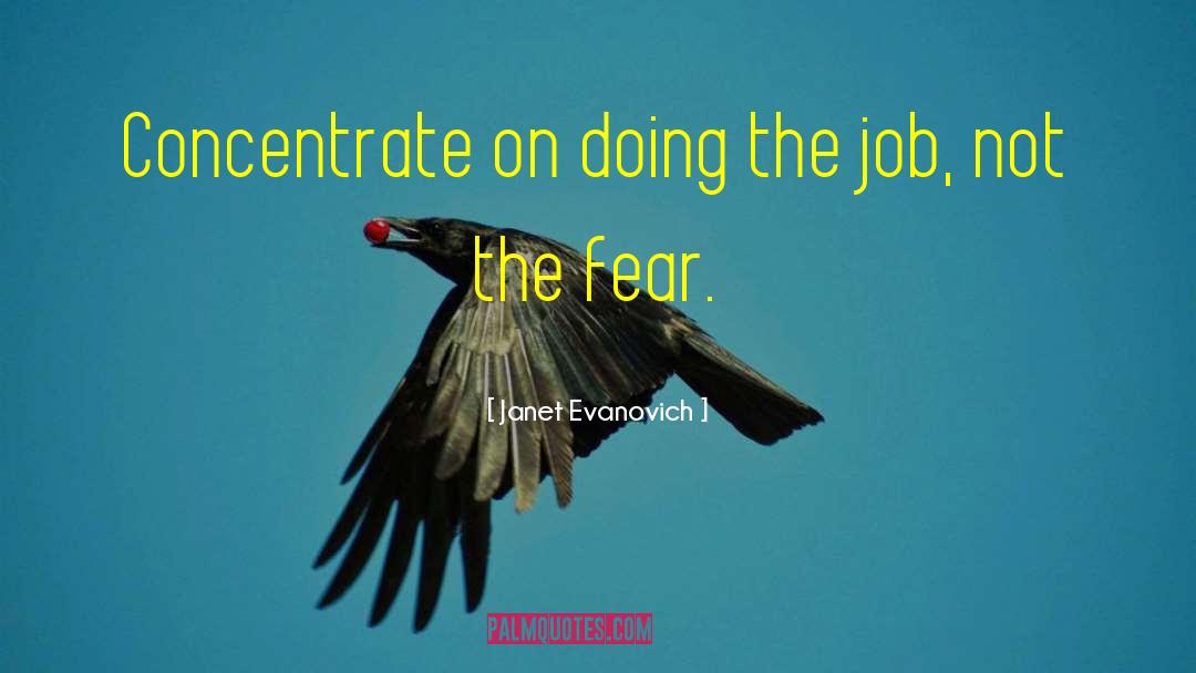 Janet Evanovich Quotes: Concentrate on doing the job,