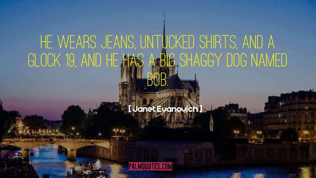 Janet Evanovich Quotes: He wears jeans, untucked shirts,