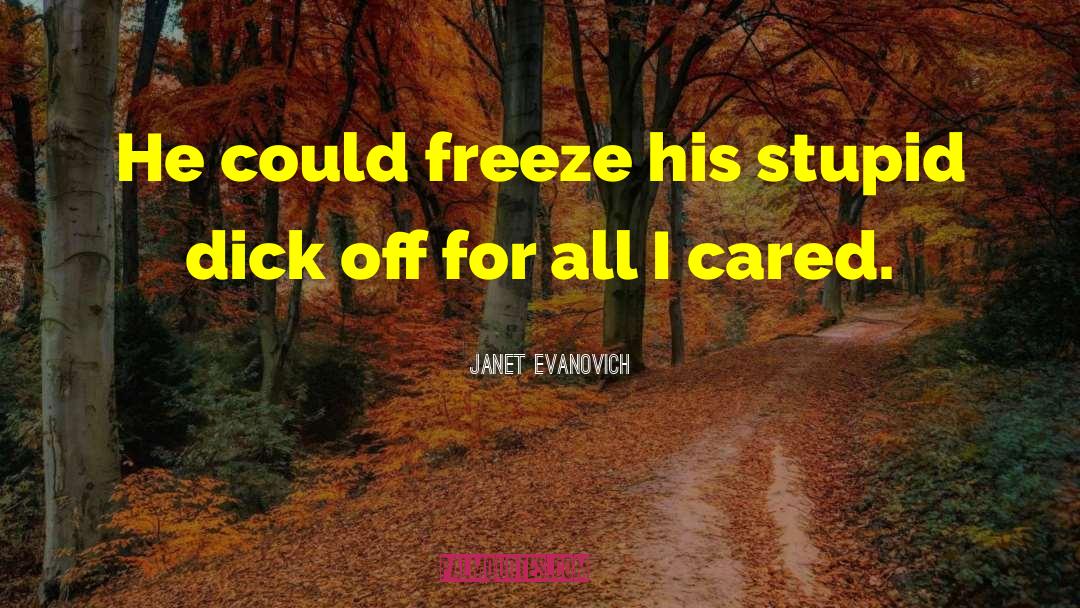 Janet Evanovich Quotes: He could freeze his stupid