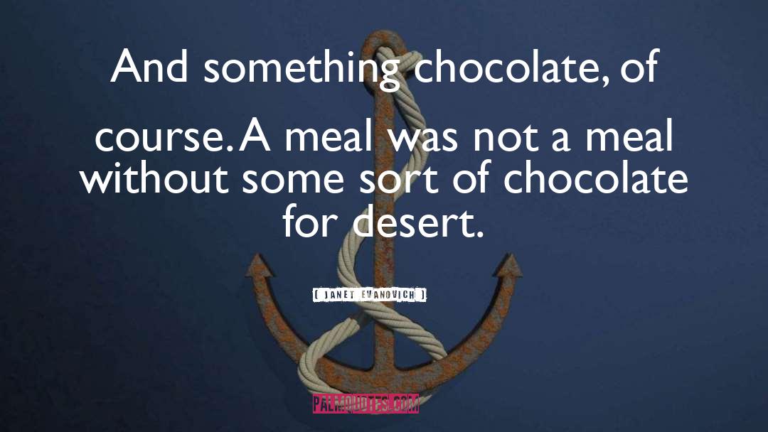 Janet Evanovich Quotes: And something chocolate, of course.