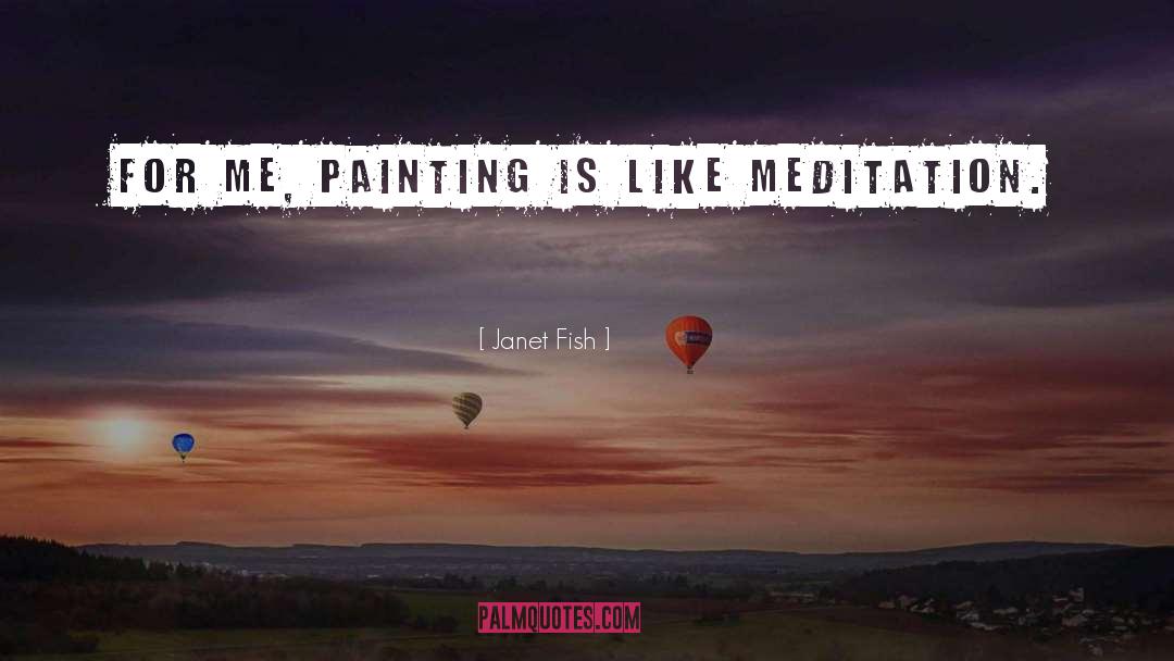 Janet Fish Quotes: For me, painting is like