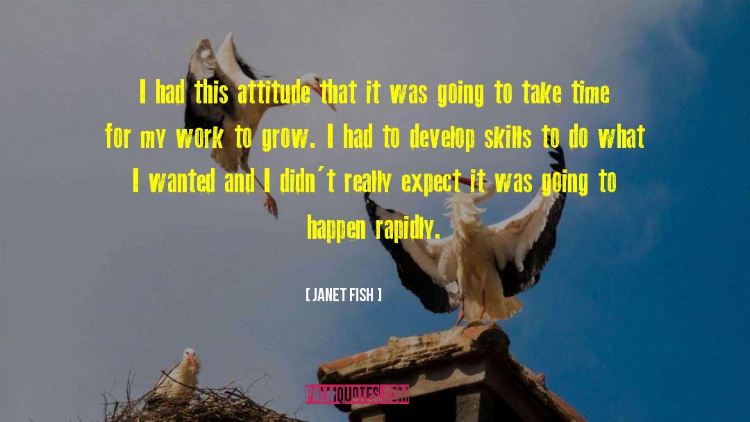 Janet Fish Quotes: I had this attitude that