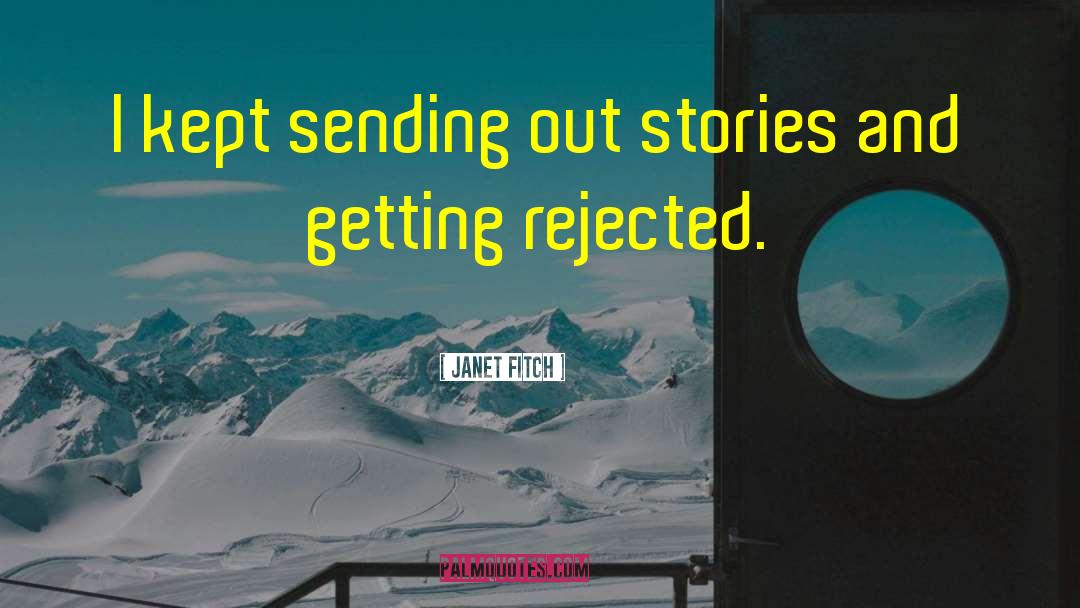 Janet Fitch Quotes: I kept sending out stories