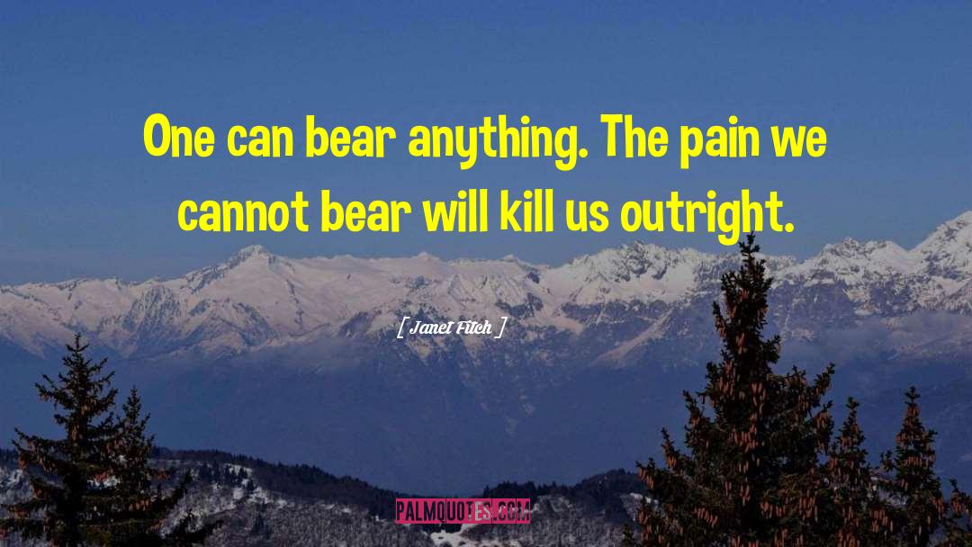 Janet Fitch Quotes: One can bear anything. The