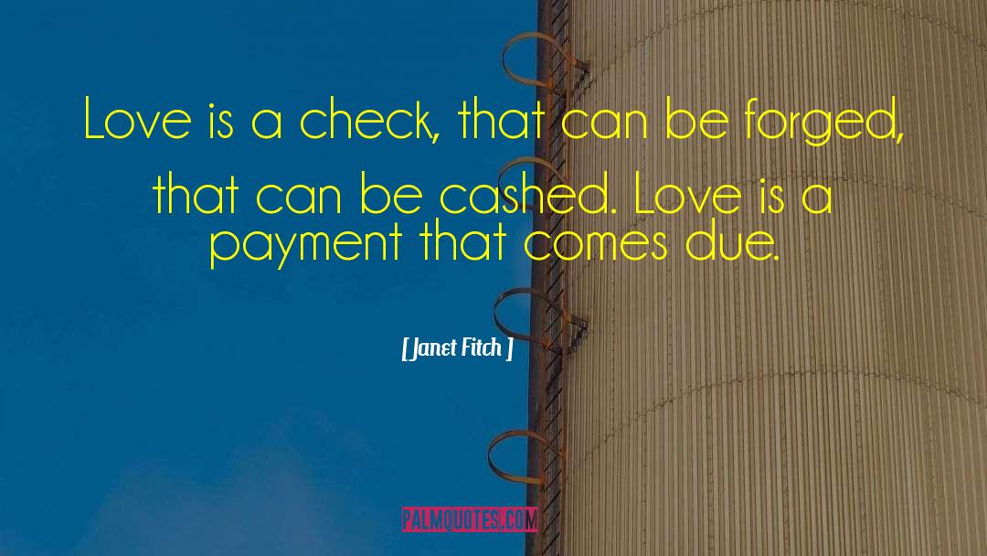 Janet Fitch Quotes: Love is a check, that