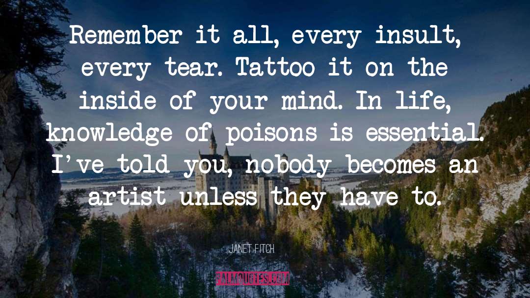 Janet Fitch Quotes: Remember it all, every insult,