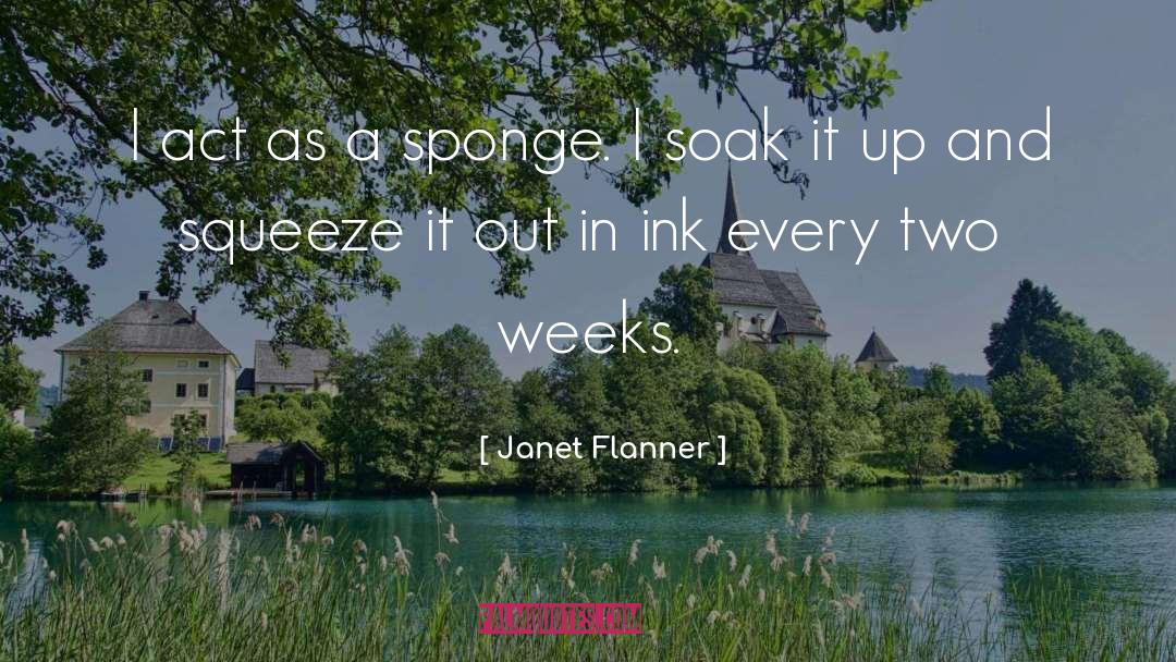 Janet Flanner Quotes: I act as a sponge.