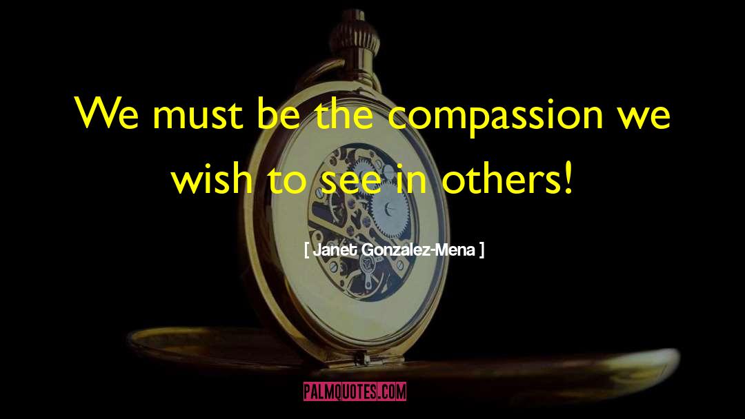 Janet Gonzalez-Mena Quotes: We must be the compassion