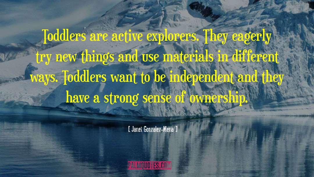 Janet Gonzalez-Mena Quotes: Toddlers are active explorers. They