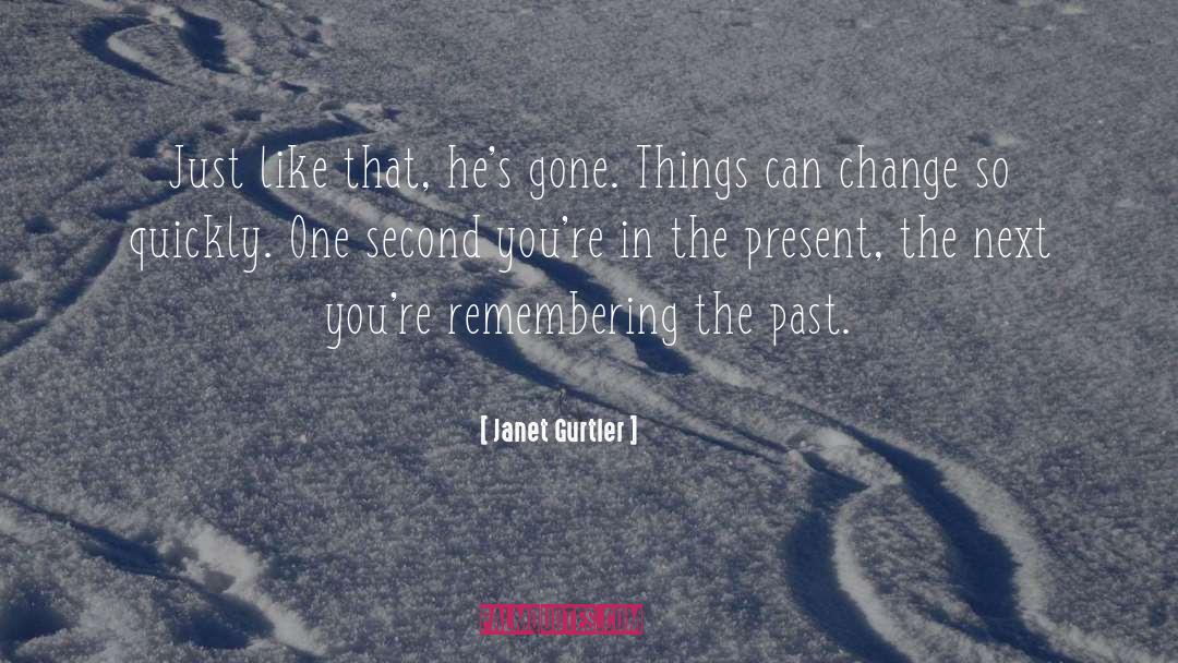 Janet Gurtler Quotes: Just like that, he's gone.