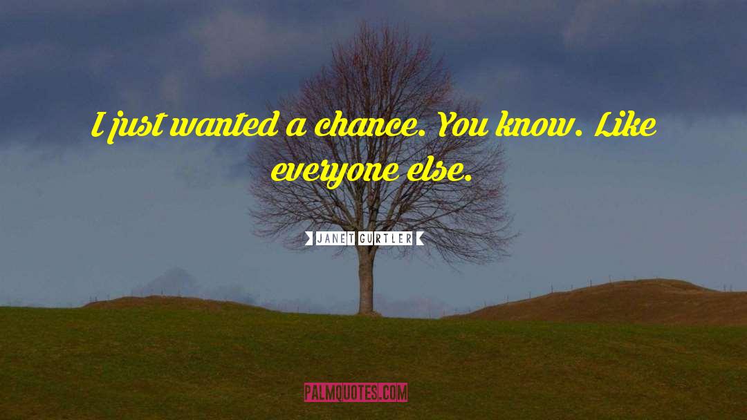 Janet Gurtler Quotes: I just wanted a chance.