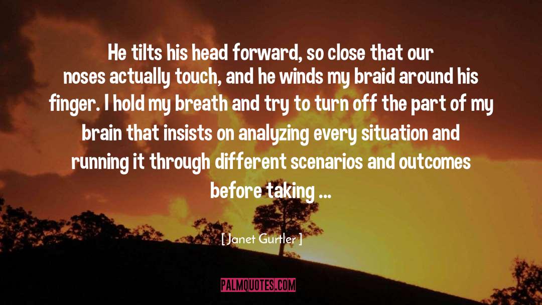 Janet Gurtler Quotes: He tilts his head forward,