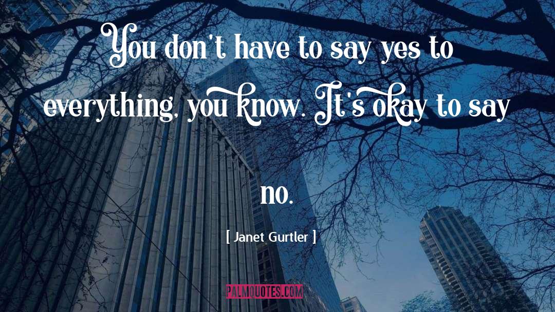 Janet Gurtler Quotes: You don't have to say