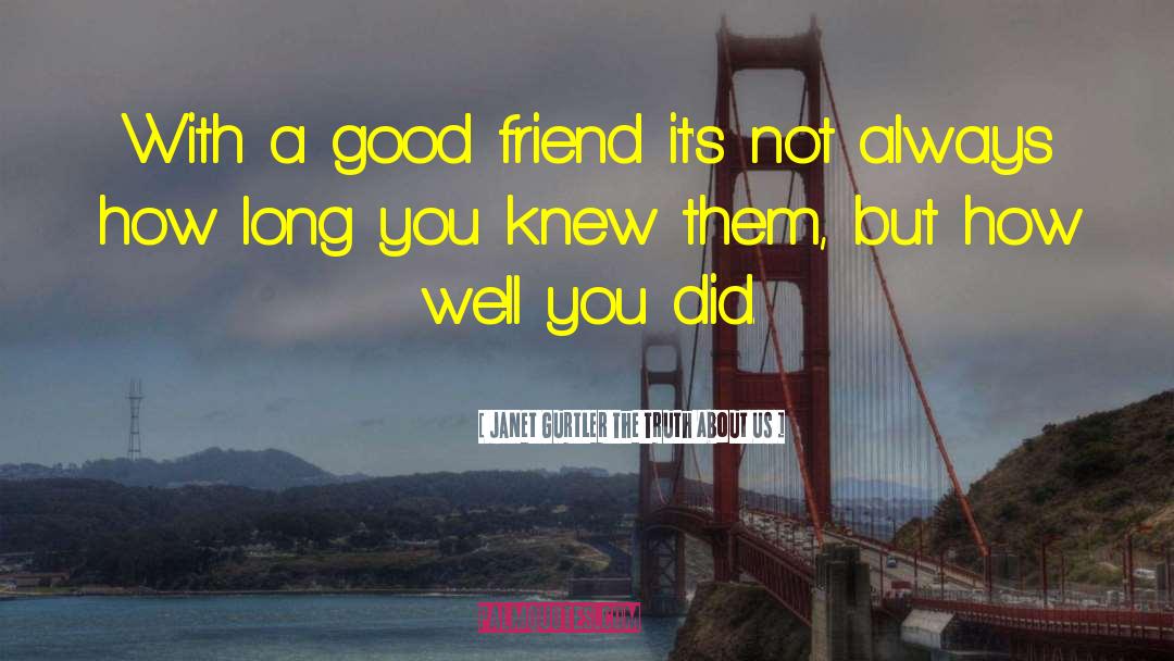 Janet Gurtler The Truth About Us Quotes: With a good friend it's