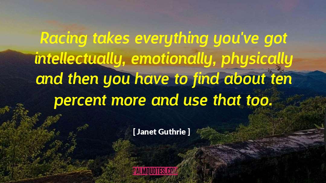 Janet Guthrie Quotes: Racing takes everything you've got