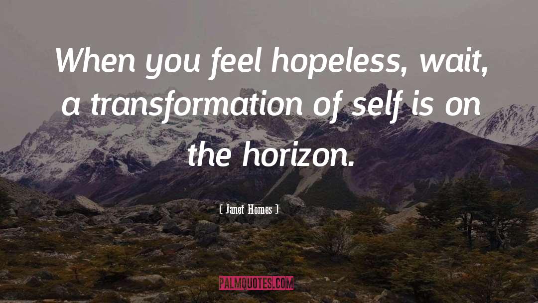 Janet Homes Quotes: When you feel hopeless, wait,