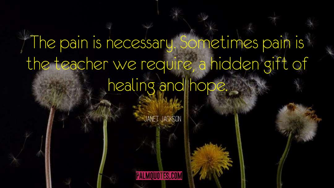 Janet Jackson Quotes: The pain is necessary. Sometimes