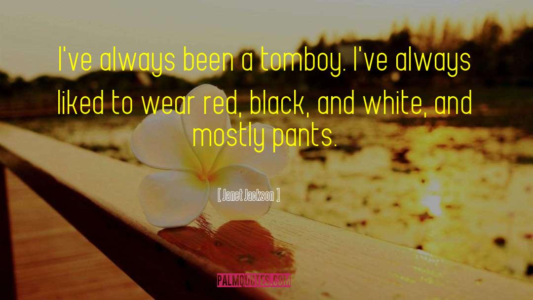 Janet Jackson Quotes: I've always been a tomboy.