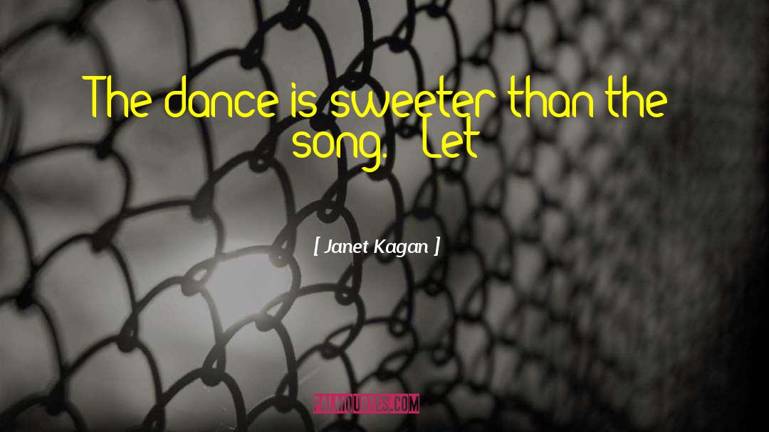 Janet Kagan Quotes: The dance is sweeter than