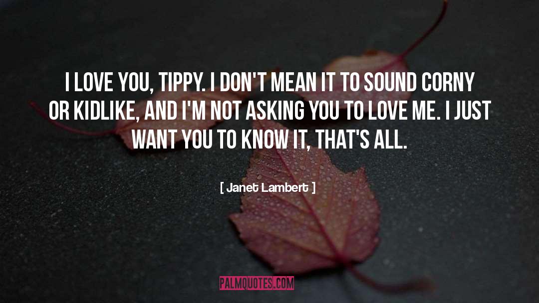 Janet Lambert Quotes: I love you, Tippy. I