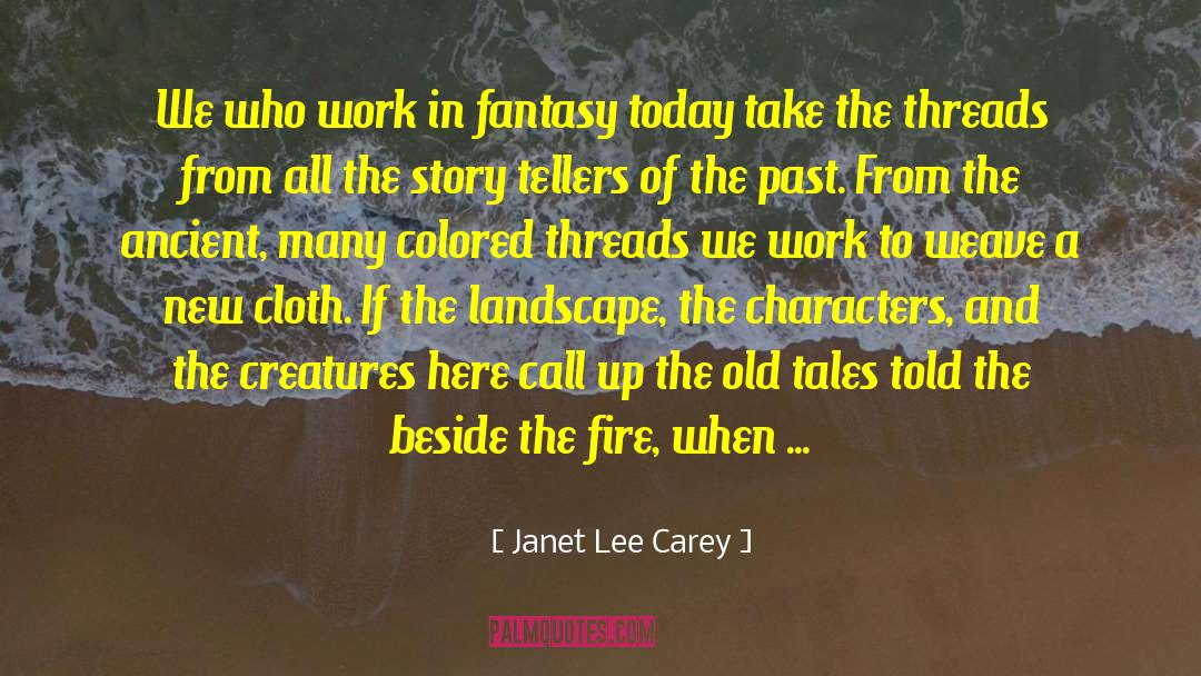 Janet Lee Carey Quotes: We who work in fantasy