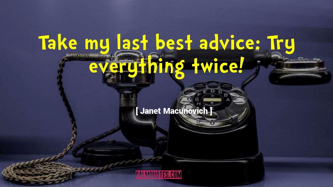 Janet Macunovich Quotes: Take my last best advice: