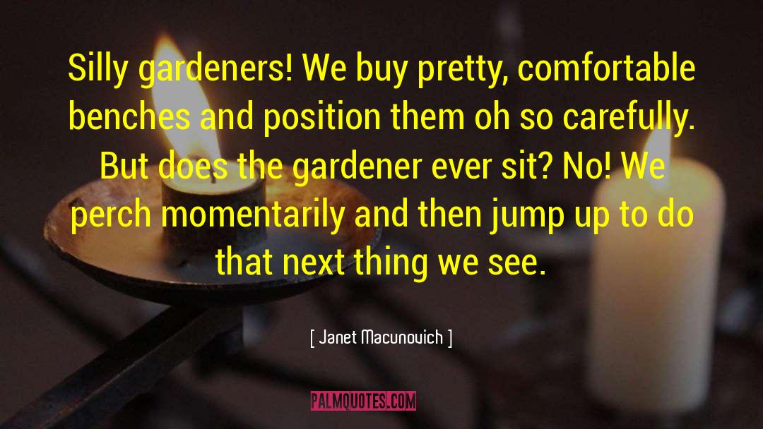 Janet Macunovich Quotes: Silly gardeners! We buy pretty,