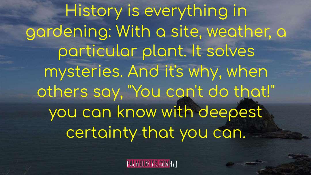Janet Macunovich Quotes: History is everything in gardening: