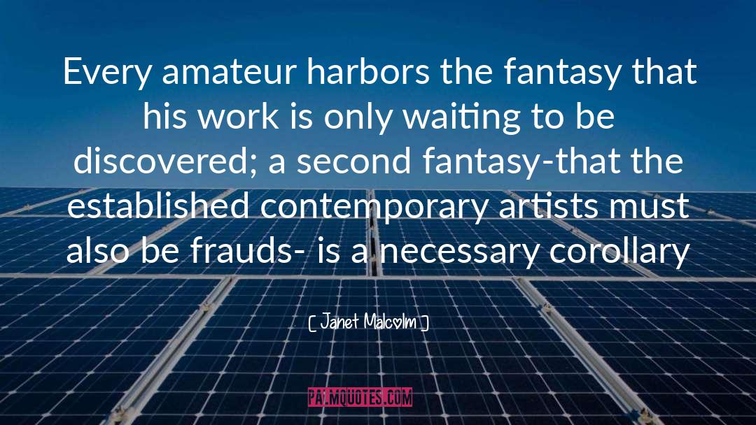 Janet Malcolm Quotes: Every amateur harbors the fantasy