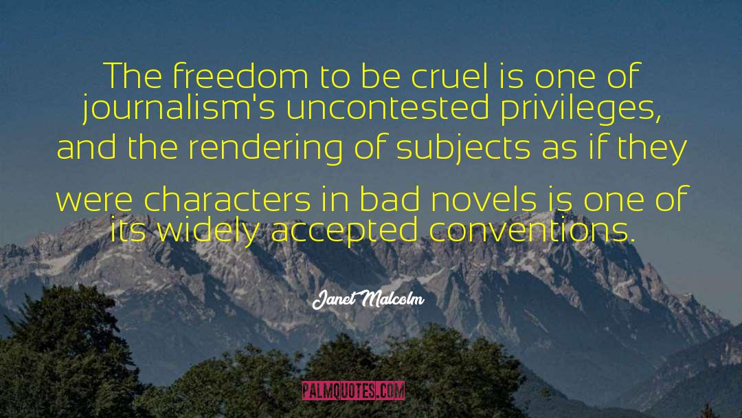 Janet Malcolm Quotes: The freedom to be cruel