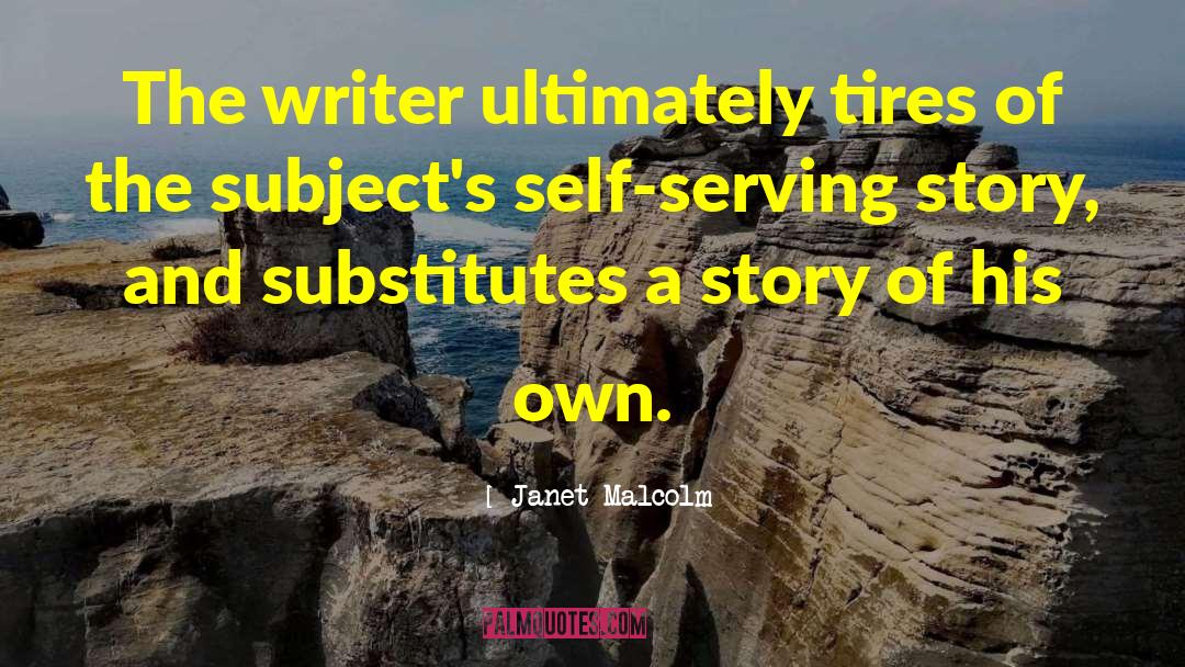 Janet Malcolm Quotes: The writer ultimately tires of