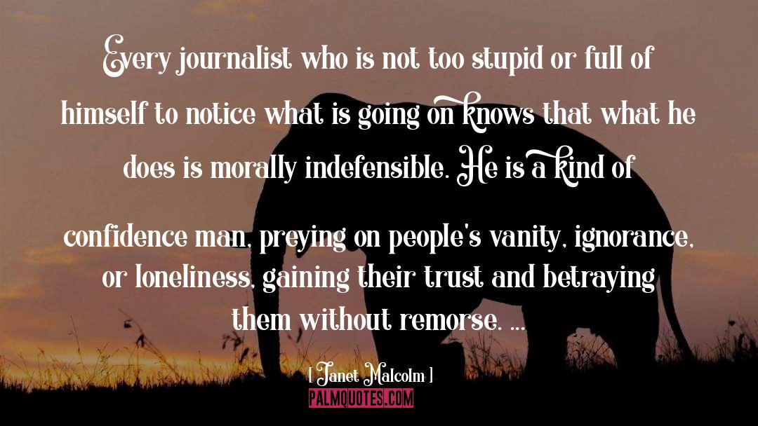 Janet Malcolm Quotes: Every journalist who is not