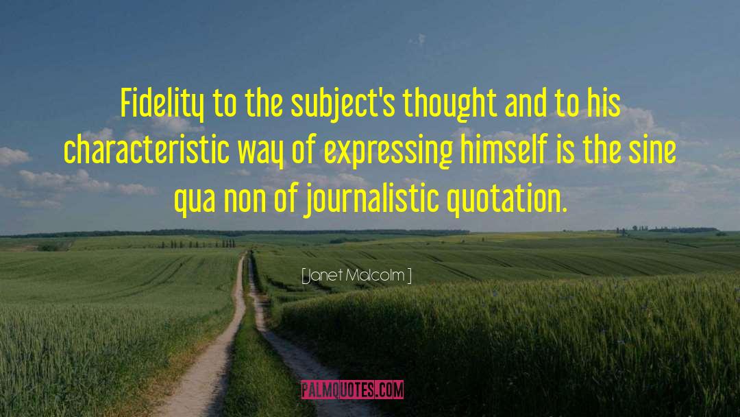 Janet Malcolm Quotes: Fidelity to the subject's thought