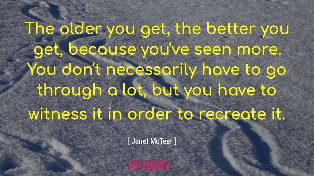 Janet McTeer Quotes: The older you get, the