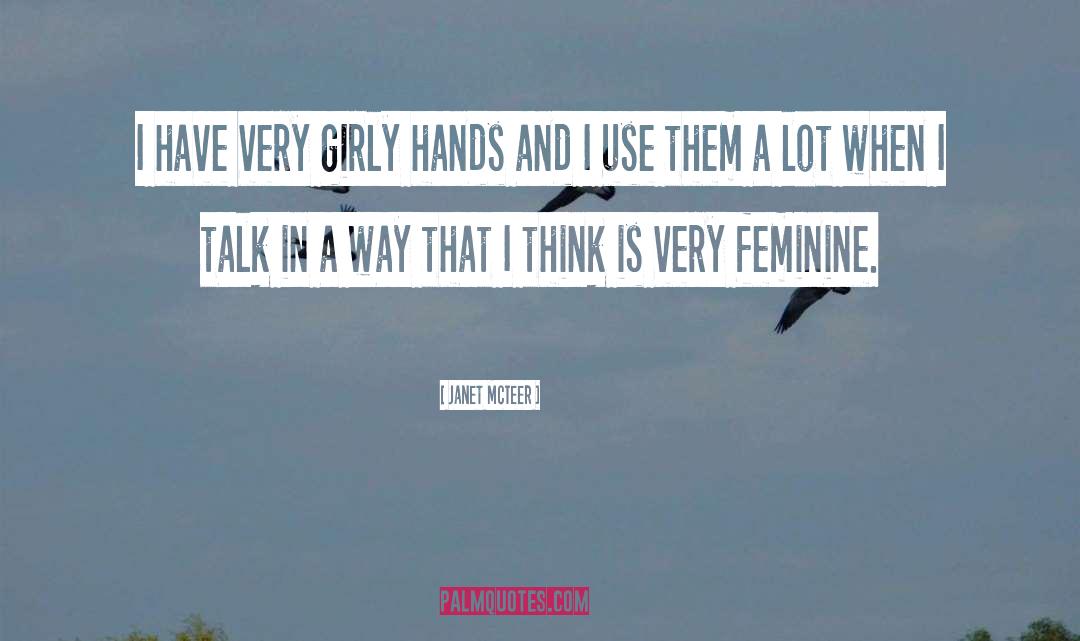Janet McTeer Quotes: I have very girly hands
