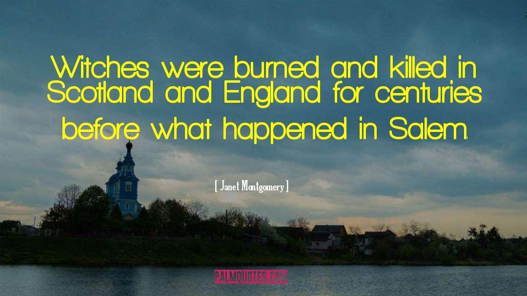 Janet Montgomery Quotes: Witches were burned and killed