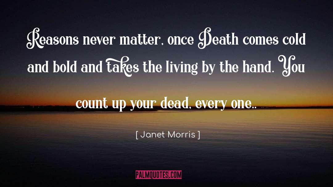 Janet Morris Quotes: Reasons never matter, once Death