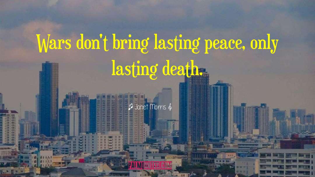 Janet Morris Quotes: Wars don't bring lasting peace,