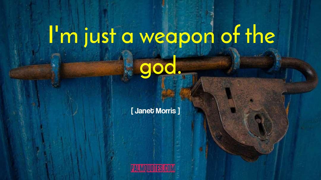 Janet Morris Quotes: I'm just a weapon of