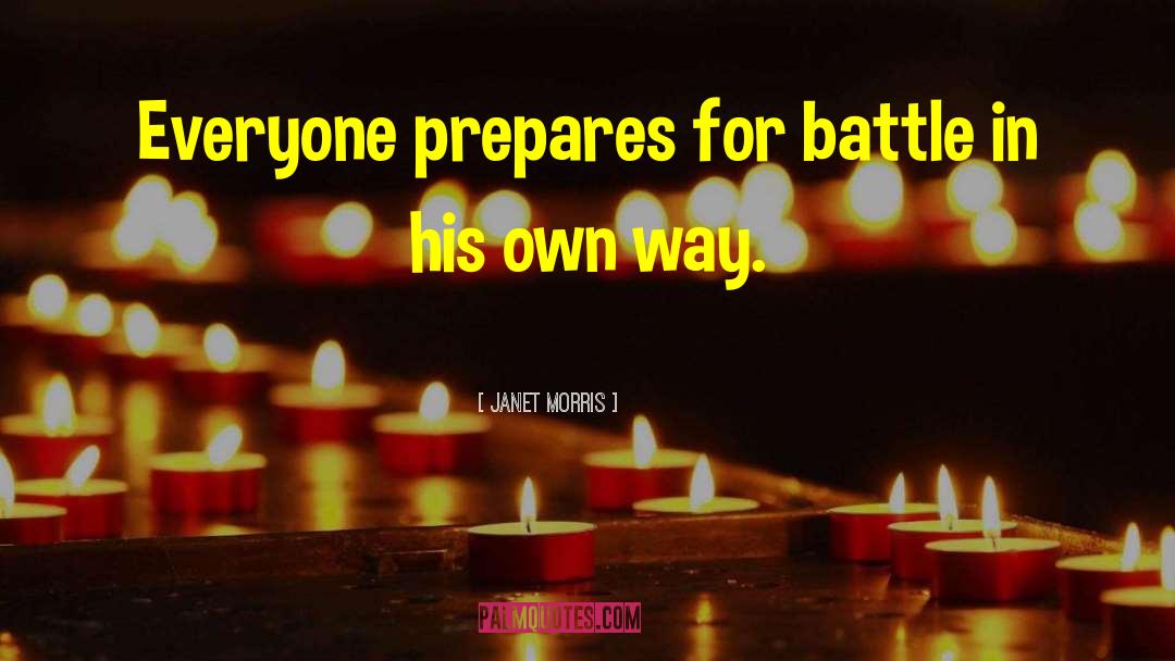 Janet Morris Quotes: Everyone prepares for battle in