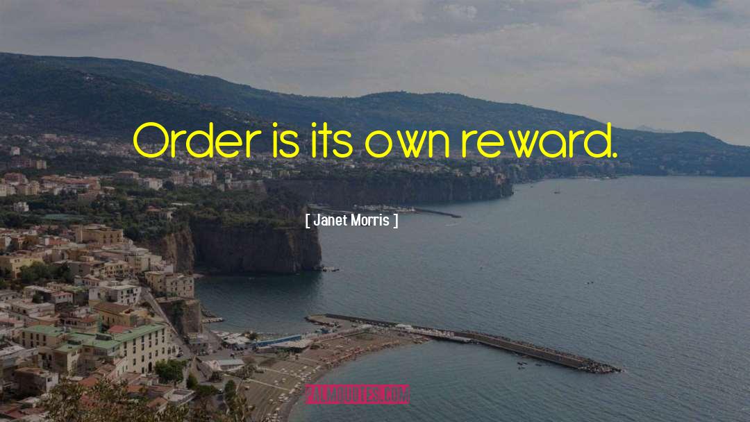 Janet Morris Quotes: Order is its own reward.