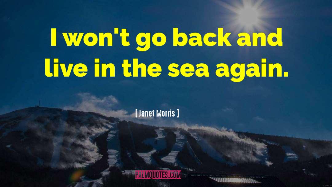 Janet Morris Quotes: I won't go back and