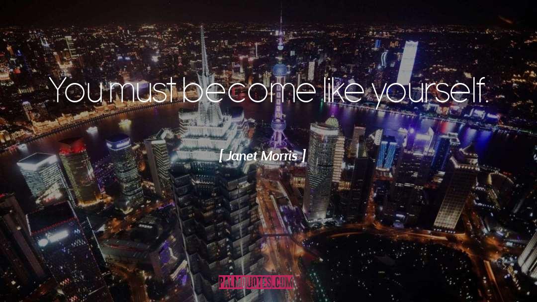 Janet Morris Quotes: You must become like yourself.