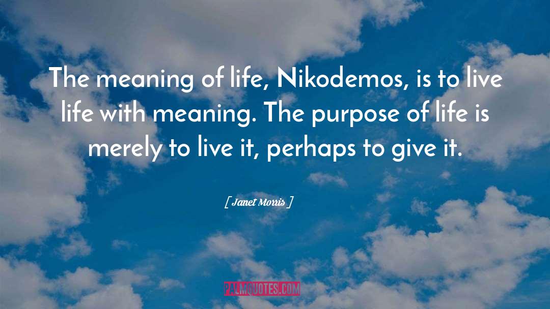 Janet Morris Quotes: The meaning of life, Nikodemos,