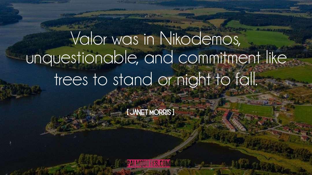 Janet Morris Quotes: Valor was in Nikodemos, unquestionable,