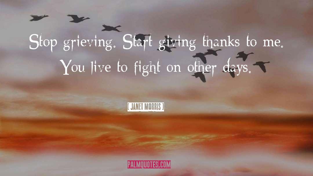Janet Morris Quotes: Stop grieving. Start giving thanks